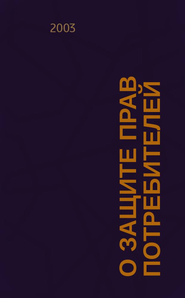 О защите прав потребителей : Закон Рос. Федерации от 7 февр. 1992 г. N 2300-1 : (По состоянию на 15 марта 2003 г.)