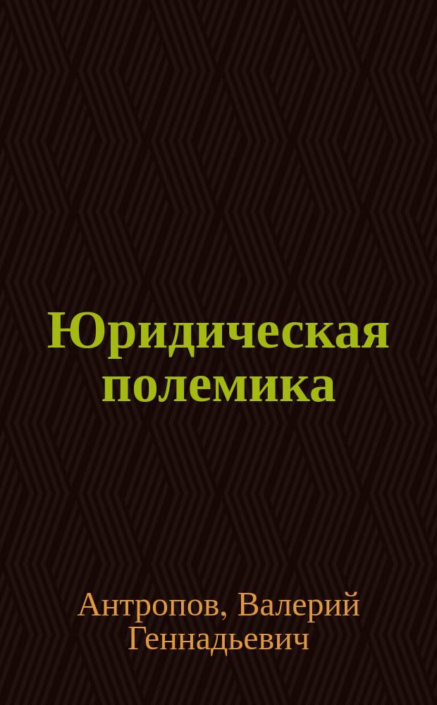 Юридическая полемика: псевдоаргументационные методы : (Конспект лекции)