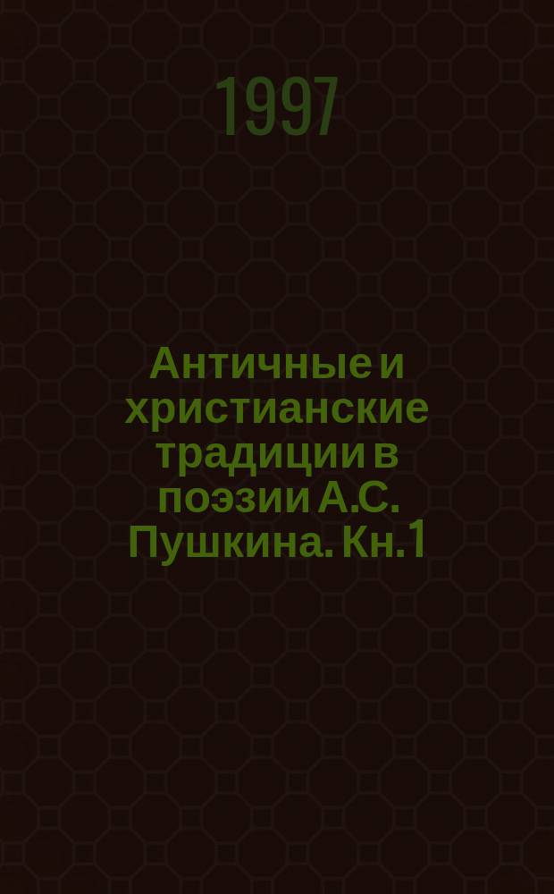 Античные и христианские традиции в поэзии А.С. Пушкина. Кн. 1