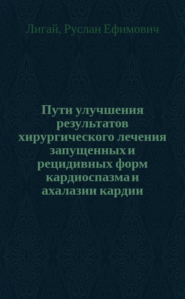 Пути улучшения результатов хирургического лечения запущенных и рецидивных форм кардиоспазма и ахалазии кардии : Автореф. дис. на соиск. учен. степ. к.м.н. : Спец. 14.00.27