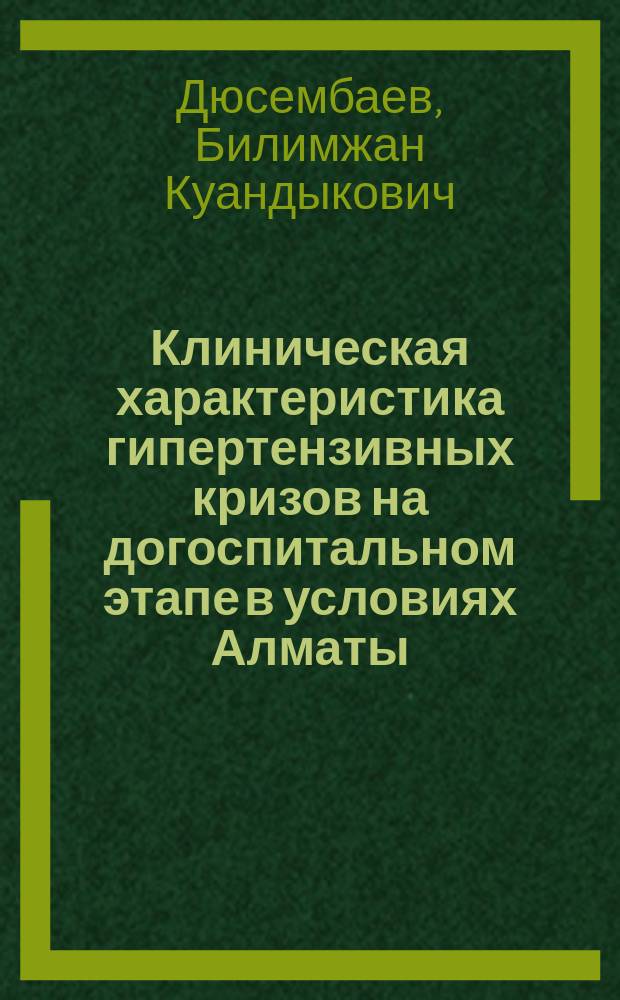 Клиническая характеристика гипертензивных кризов на догоспитальном этапе в условиях Алматы : Автореф. дис. на соиск. учен. степ. к.м.н. : Спец. 14.00.05