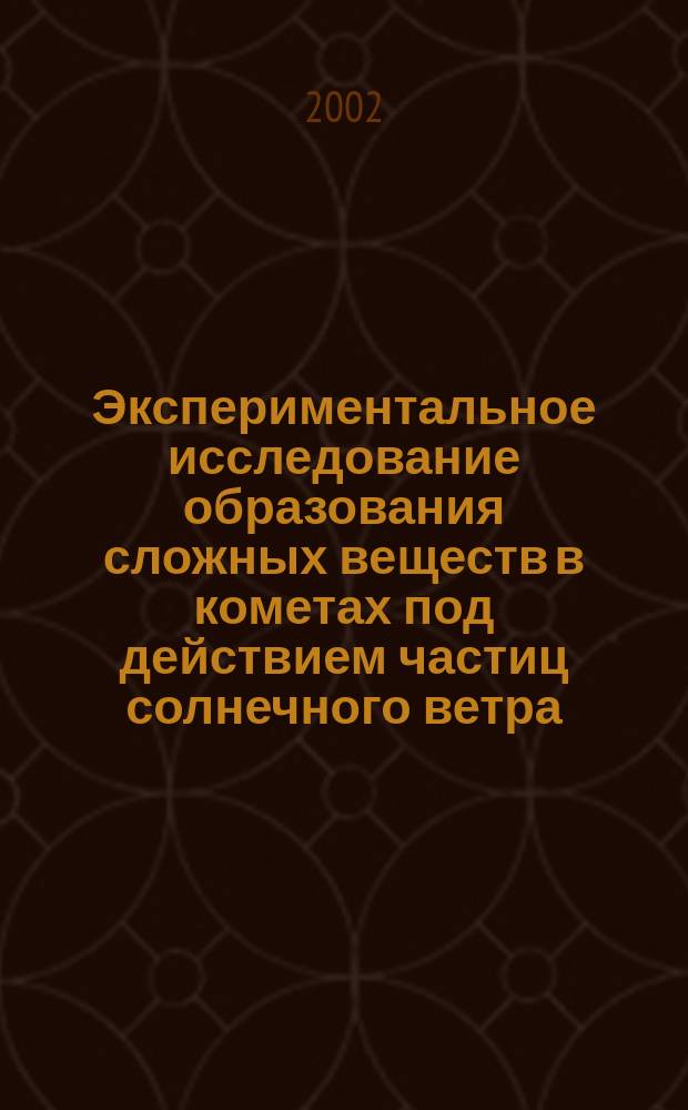 Экспериментальное исследование образования сложных веществ в кометах под действием частиц солнечного ветра : Автореф. дис. на соиск. учен. степ. к.ф.-м.н. : Спец. 01.03.04