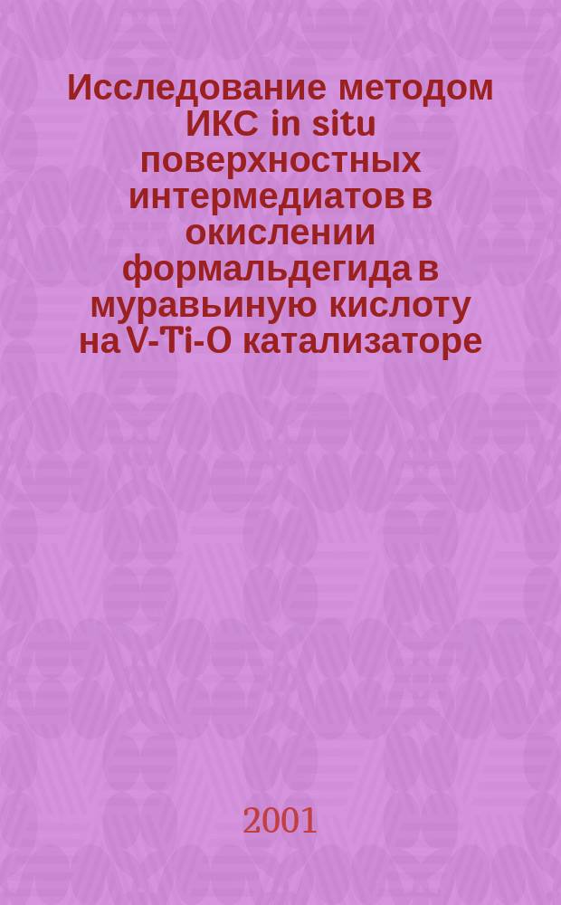 Исследование методом ИКС in situ поверхностных интермедиатов в окислении формальдегида в муравьиную кислоту на V-Ti-O катализаторе : Автореф. дис. на соиск. учен. степ. к.х.н. : Спец. 02.00.15