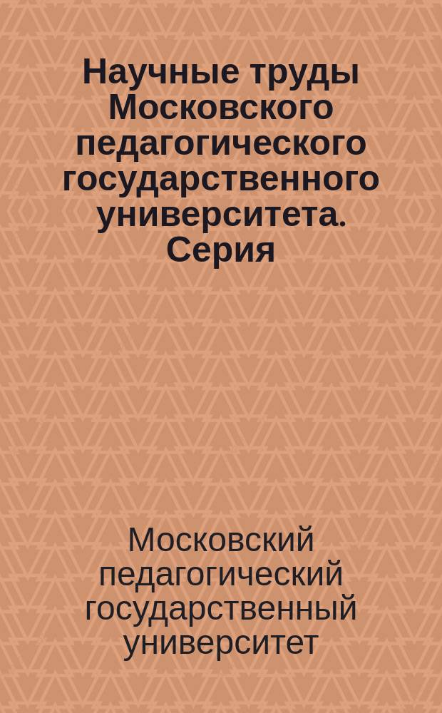 Научные труды Московского педагогического государственного университета. Серия: Психолого-педагогические науки : Сб. ст