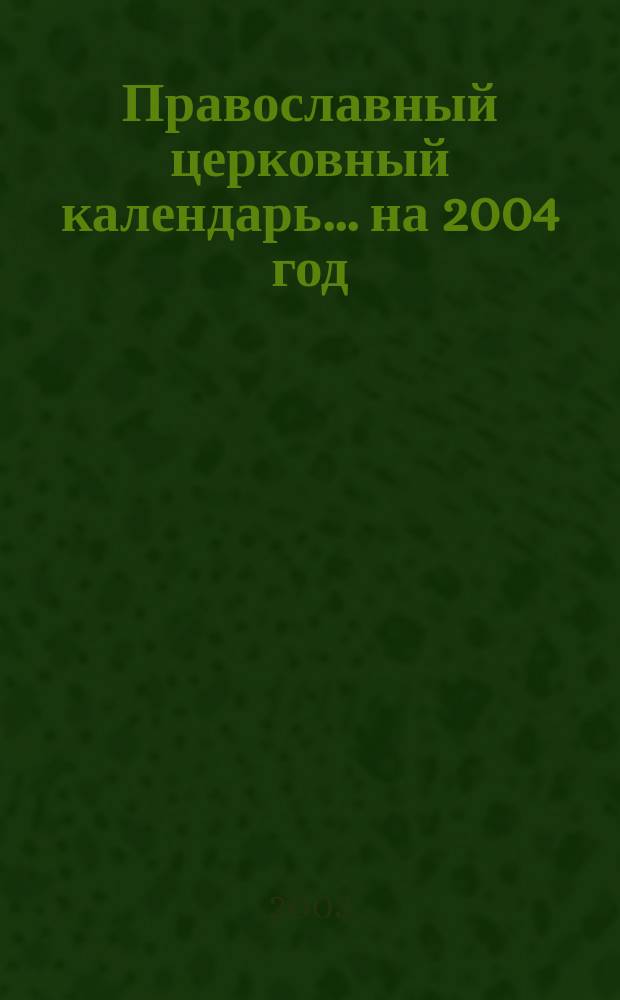 Православный церковный календарь... ... на 2004 год