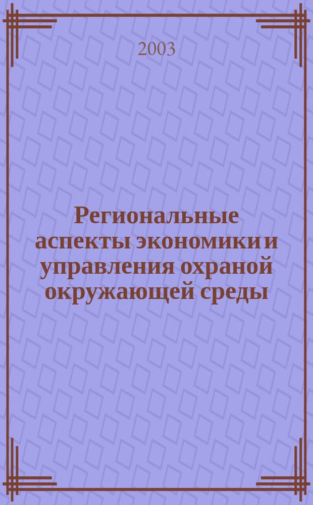 Региональные аспекты экономики и управления охраной окружающей среды : Материалы межвуз. науч.-практ. конф. профес.-преподават. состава, 26 марта 2003 г