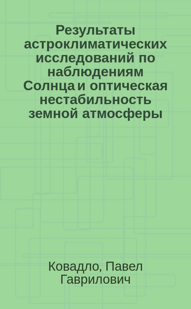 Результаты астроклиматических исследований по наблюдениям Солнца и оптическая нестабильность земной атмосферы : Автореф. дис. на соиск. учен. степ. д.ф.-м.н. : Спец. 01.03.03