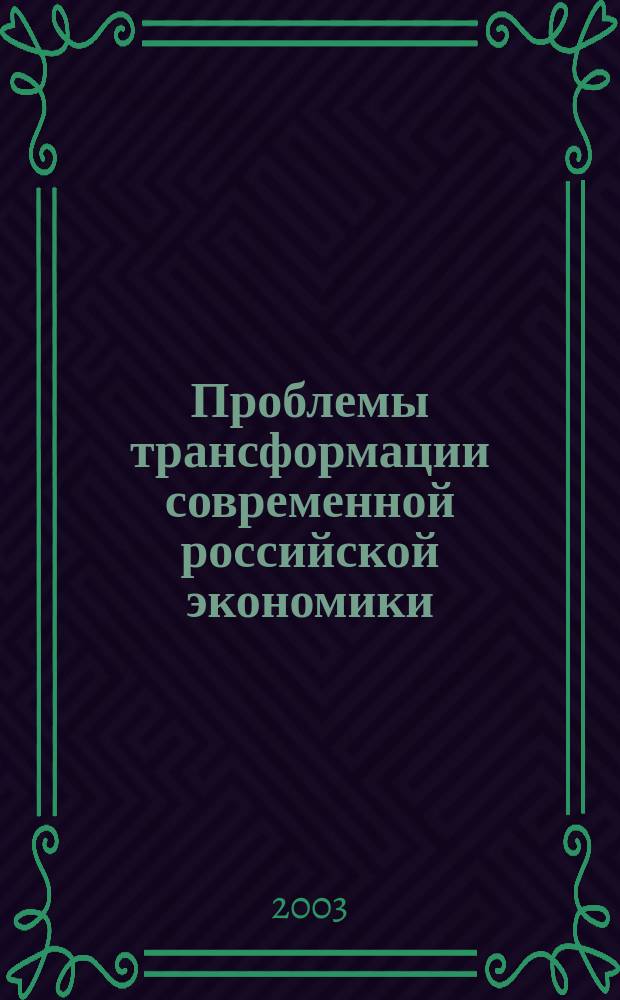 Проблемы трансформации современной российской экономики: теория и практика организации и обеспечения управления : Материалы Междунар. науч.-практ. семинара (12-14 марта 2003 г., г. Москва)