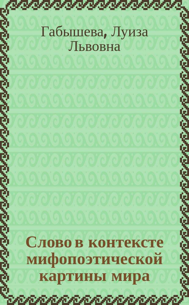 Слово в контексте мифопоэтической картины мира : (На материале яз. и культуры якутов)