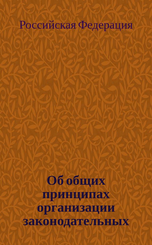 Об общих принципах организации законодательных (представительных) и исполнительных органов государственной власти субъектов Российской Федерации : Федерал. закон Рос. Федерации от 6 окт. 1999 г. N 184-ФЗ : Принят Гос. Думой 22 сент. 1999 г.