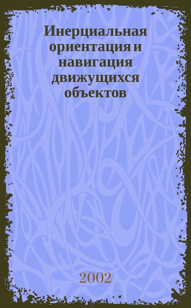 Инерциальная ориентация и навигация движущихся объектов : Учеб. пособие для студентов мех.-мат. фак