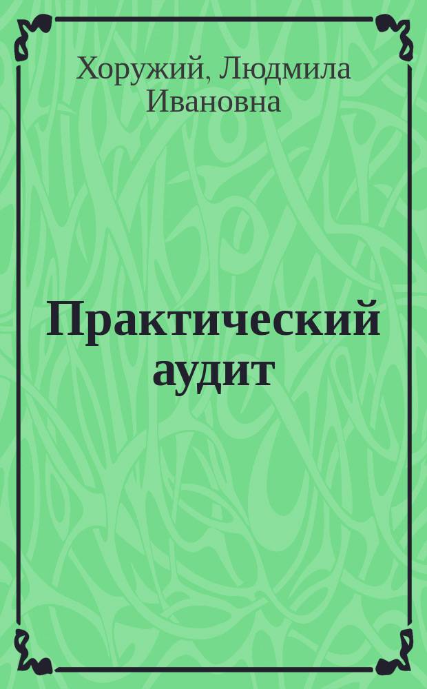 Практический аудит : Учеб. пособие по специальности 06.05.00<Бухгалт. учет, анализ и аудит>