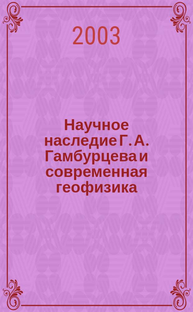 Научное наследие Г. А. Гамбурцева и современная геофизика : Развитие идей. Воспоминания