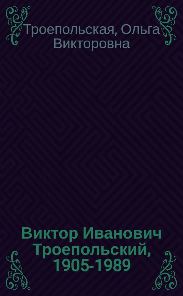 Виктор Иванович Троепольский, 1905-1989 : Очерк