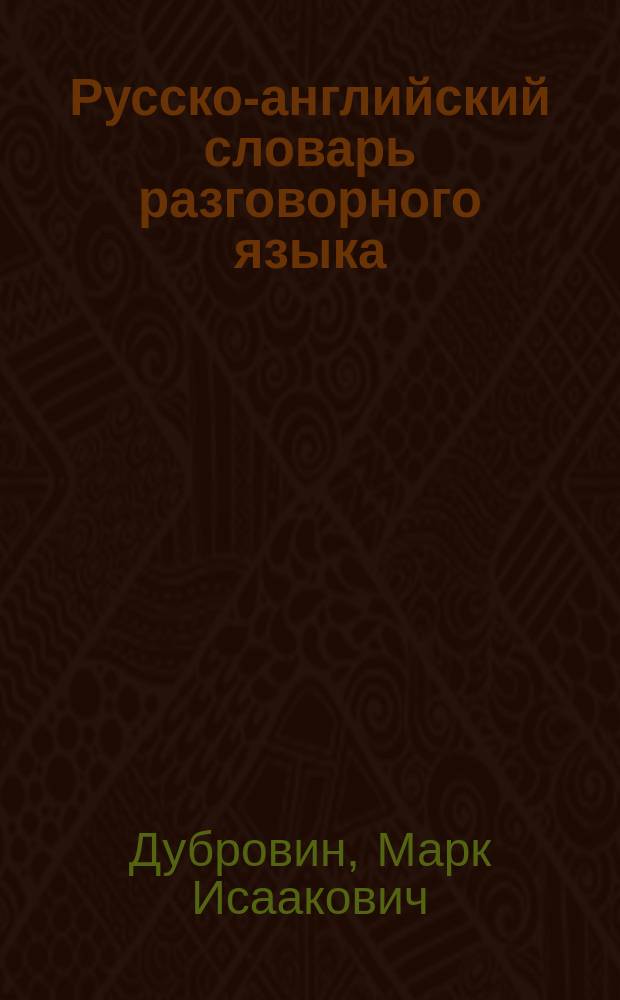 Русско-английский словарь разговорного языка = Russian-English phrase and sentence dictionary : 18000 слов и ил. прим.