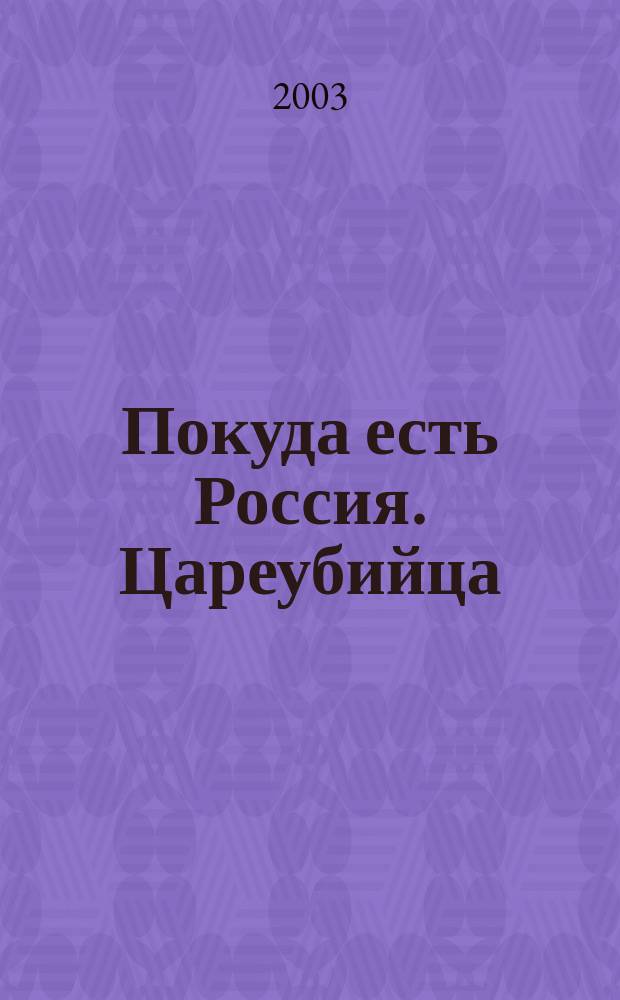 Покуда есть Россия. Цареубийца : Ист. романы