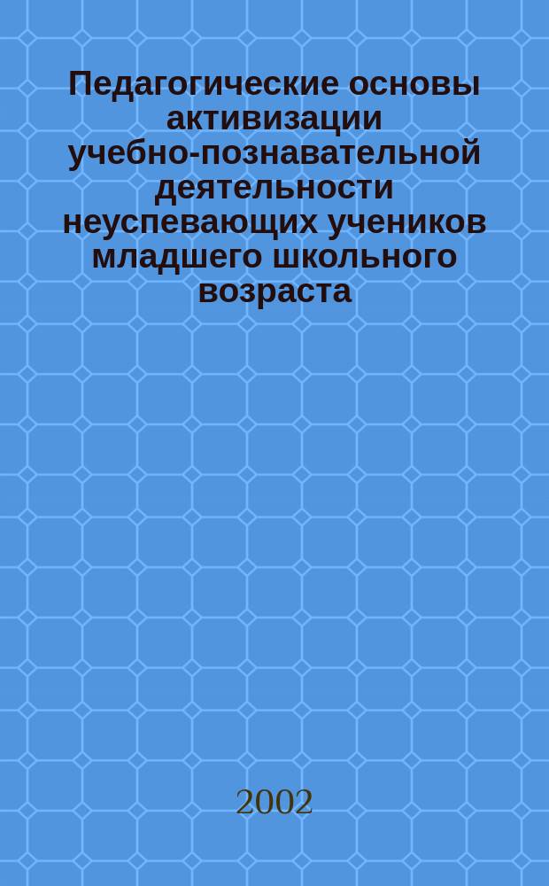 Педагогические основы активизации учебно-познавательной деятельности неуспевающих учеников младшего школьного возраста : Автореф. дис. на соиск. учен. степ. к.п.н. : Спец. 13.00.01