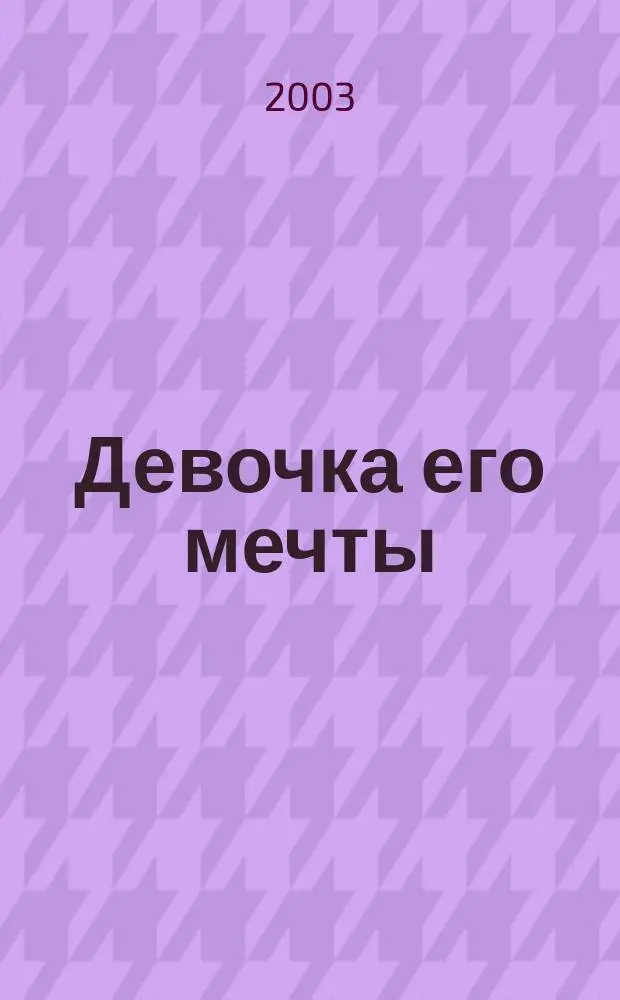Девочка его мечты : Повесть : Для сред. шк. возраста