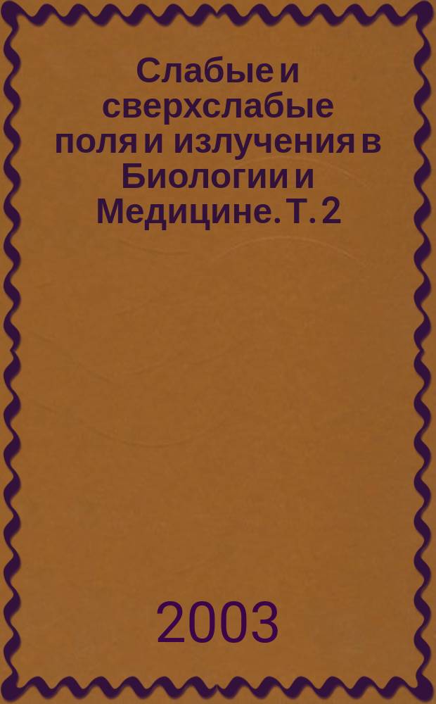 Слабые и сверхслабые поля и излучения в Биологии и Медицине. [Т. 2] : Избранные труды