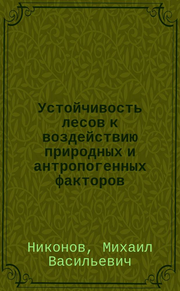 Устойчивость лесов к воздействию природных и антропогенных факторов : (На примере Новгор. обл.)