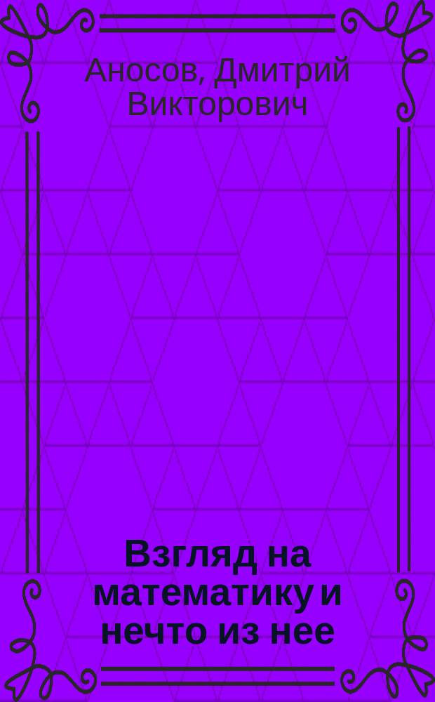 Взгляд на математику и нечто из нее : Лекция