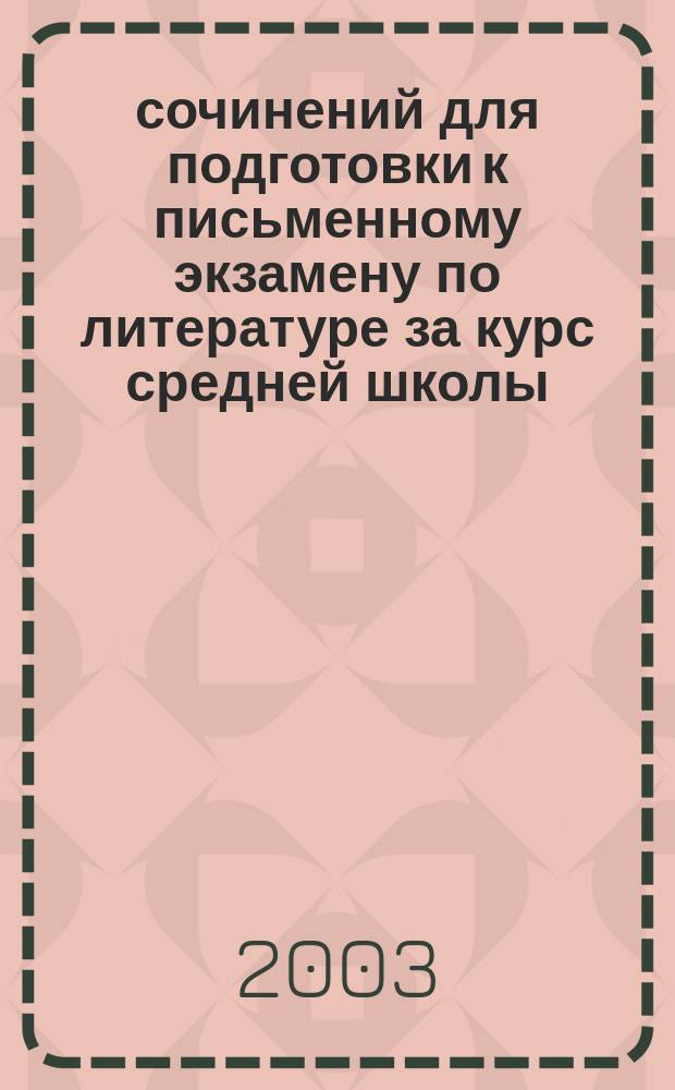 500 сочинений для подготовки к письменному экзамену по литературе за курс средней школы