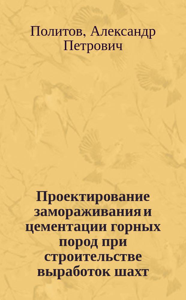 Проектирование замораживания и цементации горных пород при строительстве выработок шахт : Учеб. пособие по специальности 090400<Шахт. и подзем. стр-во>