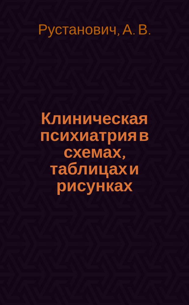 Клиническая психиатрия в схемах, таблицах и рисунках : Справ. пособие