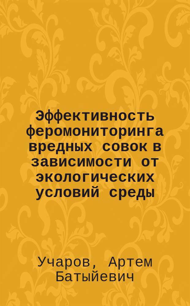 Эффективность феромониторинга вредных совок в зависимости от экологических условий среды : Автореф. дис. на соиск. учен. степ. к.с.-х.н. : Спец. 06.01.11