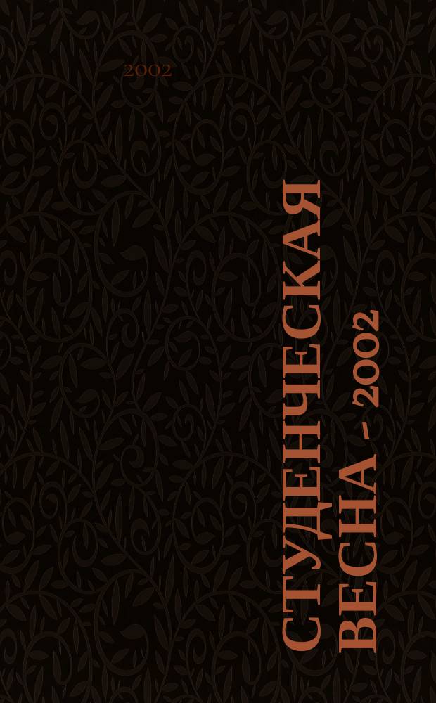 Студенческая весна - 2002 : Стихи и проза молодых : Произведения, представлен. на лит. конкурс Фестиваля "Студенчес. весна - 2002"