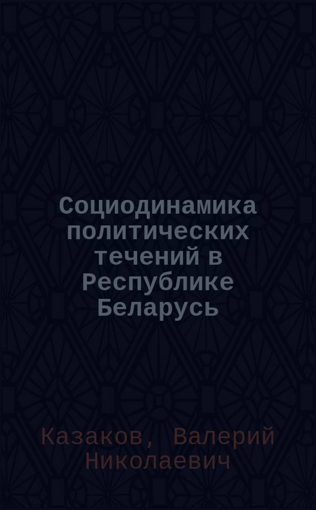 Социодинамика политических течений в Республике Беларусь (методологический анализ) : Автореф. дис. на соиск. учен. степ. к.социол.н. : Спец. 22.00.01