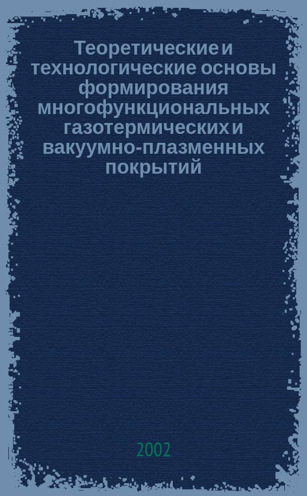Теоретические и технологические основы формирования многофункциональных газотермических и вакуумно-плазменных покрытий : Автореф. дис. на соиск. учен. степ. д.т.н. : Спец. 05.02.08 : Спец. 05.03.01