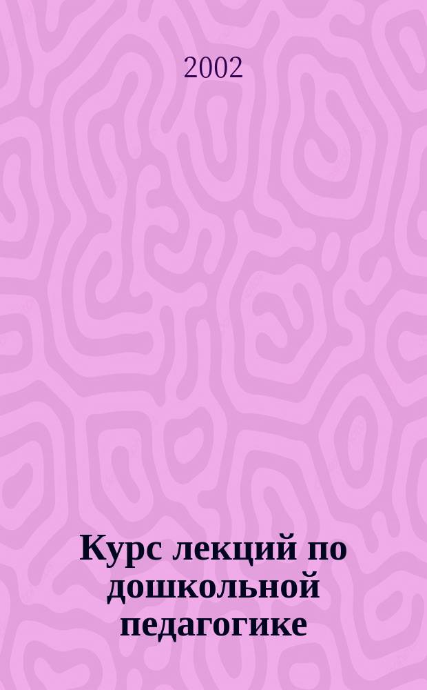 Курс лекций по дошкольной педагогике