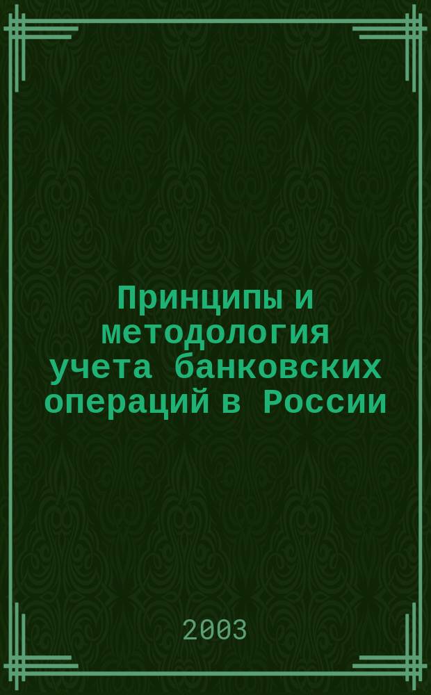 Принципы и методология учета банковских операций в России : Учеб. пособие