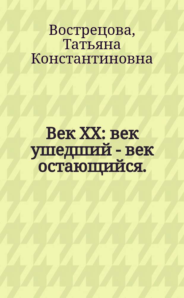 Век XX: век ушедший - век остающийся. : Кн. для чтения, пересказа и изложения