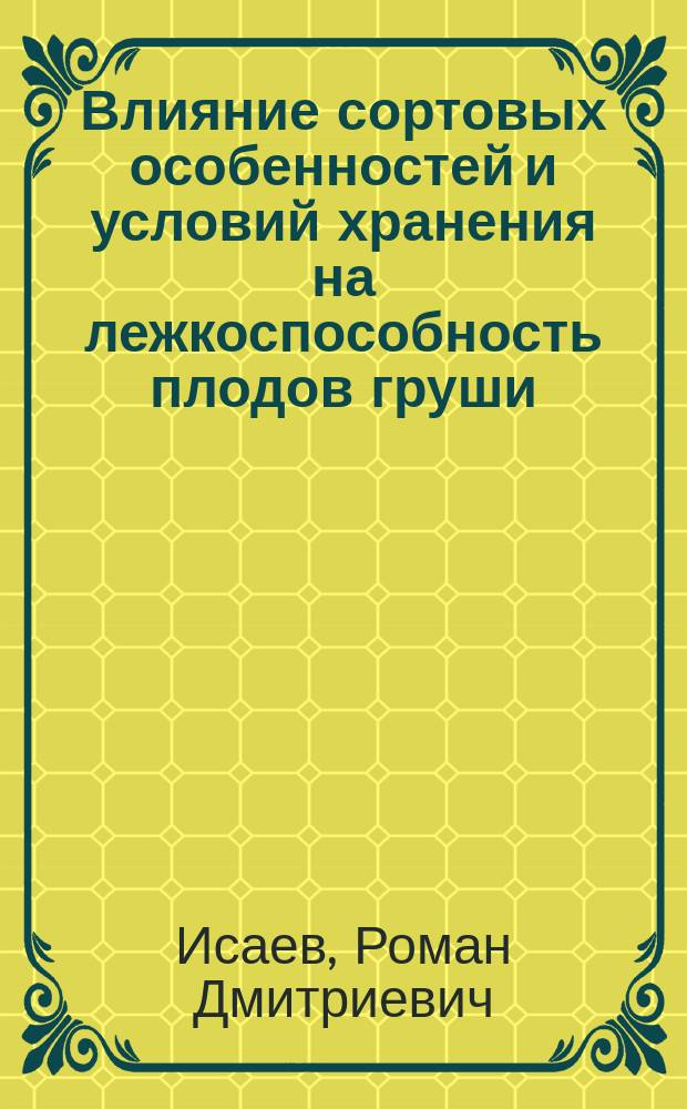 Влияние сортовых особенностей и условий хранения на лежкоспособность плодов груши : Автореф. дис. на соиск. учен. степ. к.с.-х.н. : Спец. 06.01.07