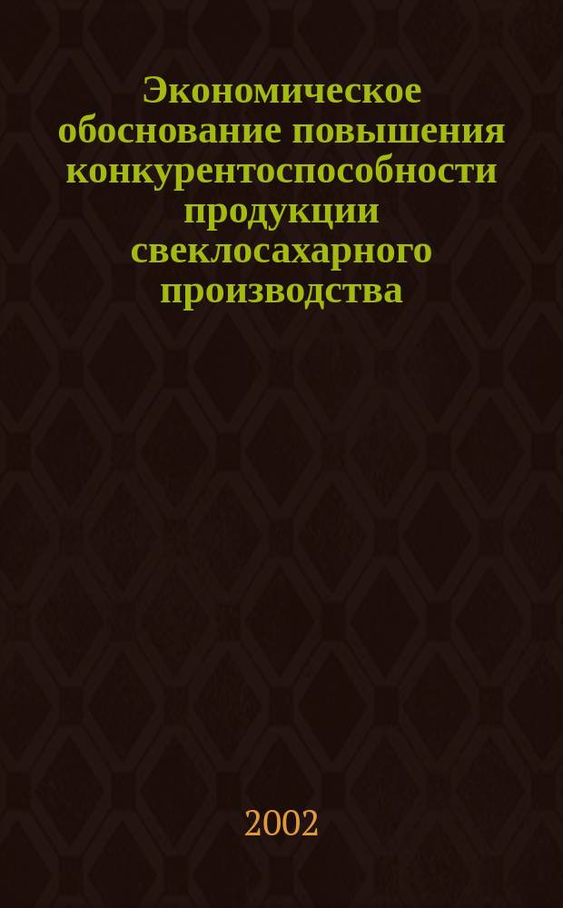 Экономическое обоснование повышения конкурентоспособности продукции свеклосахарного производства : (На материалах Орл. обл.) : Автореф. дис. на соиск. учен. степ. к.э.н. : Спец. 08.00.05