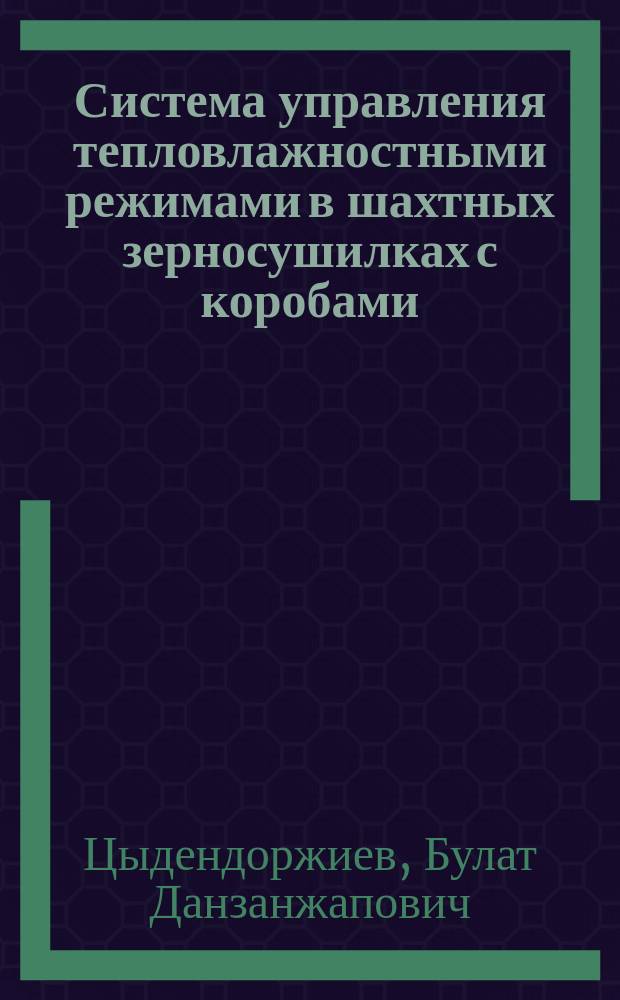 Система управления тепловлажностными режимами в шахтных зерносушилках с коробами : Автореф. дис. на соиск. учен. степ. к.т.н. : Спец. 05.20.01; Спец. 05.13.06