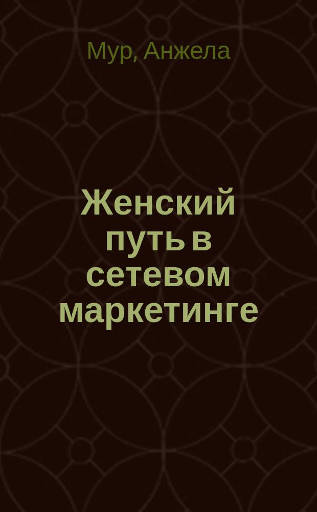 Женский путь в сетевом маркетинге : Как построить удач. карьеру