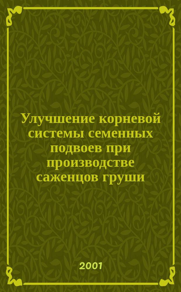 Улучшение корневой системы семенных подвоев при производстве саженцов груши : Автореф. дис. на соиск. учен. степ. к.с.-х.н. : Спец. 06.01.07