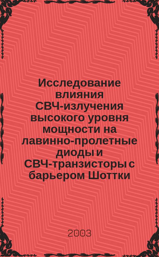Исследование влияния СВЧ-излучения высокого уровня мощности на лавинно-пролетные диоды и СВЧ-транзисторы с барьером Шоттки : Автореф. дис. на соиск. учен. степ. к.ф.-м.н. : Спец. 05.27.01 : Спец. 01.04.03