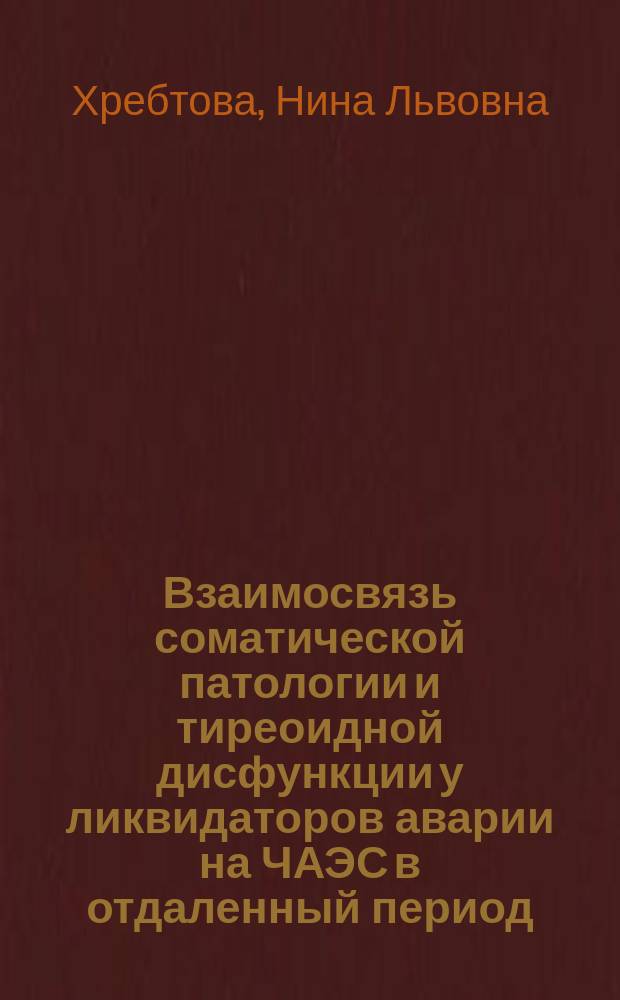 Взаимосвязь соматической патологии и тиреоидной дисфункции у ликвидаторов аварии на ЧАЭС в отдаленный период : Автореф. дис. на соиск. учен. степ. к.м.н. : Спец. 14.00.05