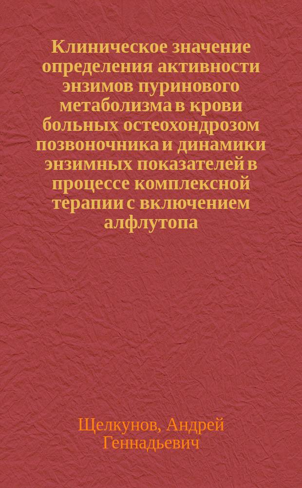 Клиническое значение определения активности энзимов пуринового метаболизма в крови больных остеохондрозом позвоночника и динамики энзимных показателей в процессе комплексной терапии с включением алфлутопа : Автореф. дис. на соиск. учен. степ. к.м.н. : Спец. 14.00.39