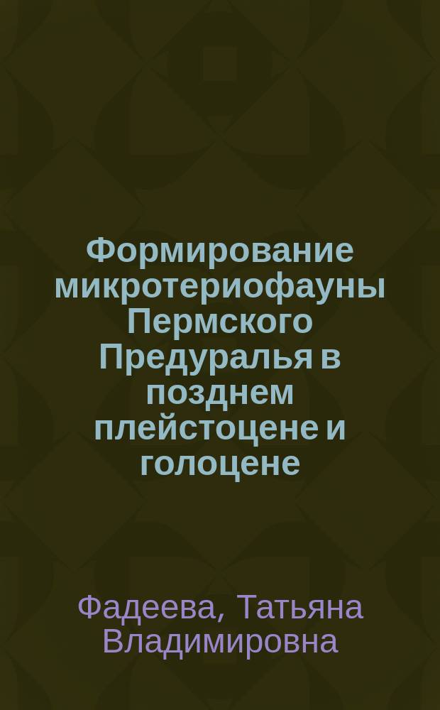 Формирование микротериофауны Пермского Предуралья в позднем плейстоцене и голоцене : Автореф. дис. на соиск. учен. степ. к.б.н. : Спец. 03.00.08