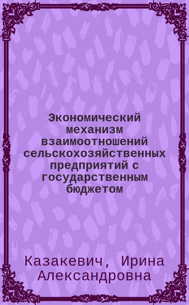 Экономический механизм взаимоотношений сельскохозяйственных предприятий с государственным бюджетом : Автореф. дис. на соиск. учен. степ. к.э.н. : Спец. 08.00.05