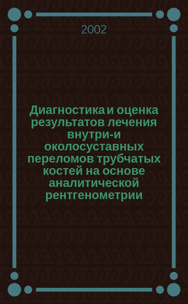 Диагностика и оценка результатов лечения внутри-и околосуставных переломов трубчатых костей на основе аналитической рентгенометрии : Автореф. дис. на соиск. учен. степ. д.м.н. : Спец. 14.00.22