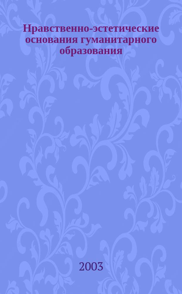 Нравственно-эстетические основания гуманитарного образования: Прогр. учеб. курсов