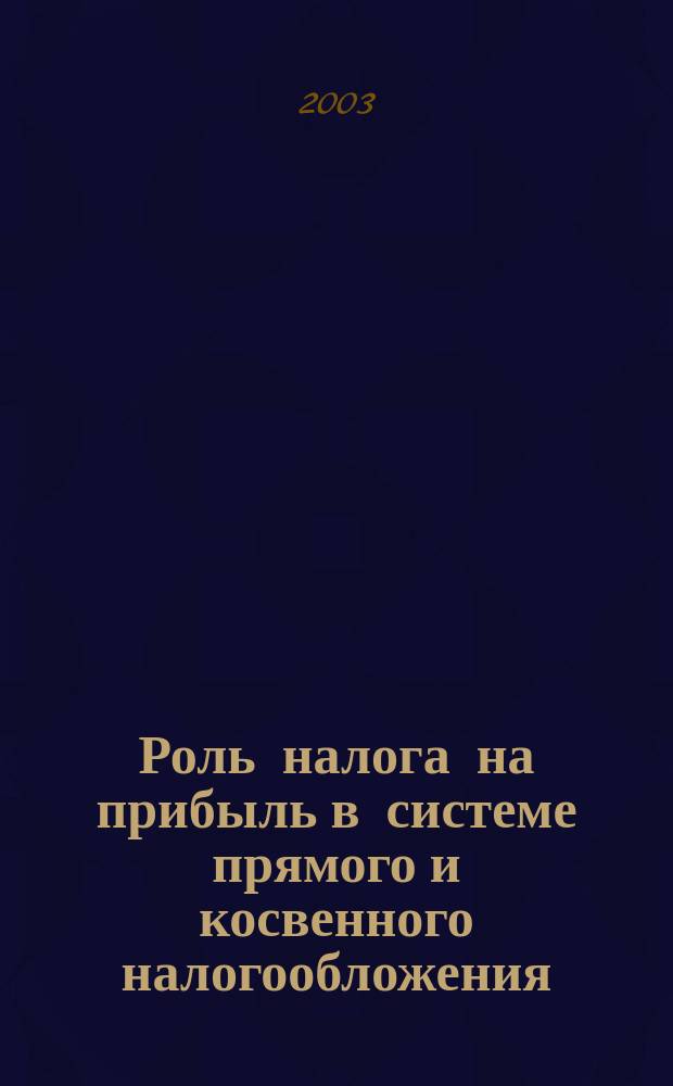 Роль налога на прибыль в системе прямого и косвенного налогообложения : Автореф. дис. на соиск. учен. степ. к.э.н. : Спец. 08.00.10