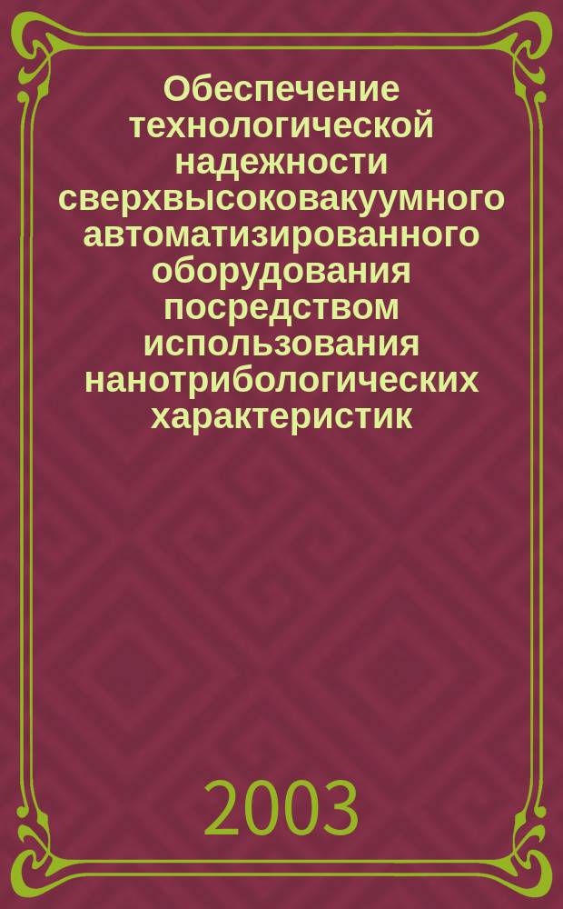 Обеспечение технологической надежности сверхвысоковакуумного автоматизированного оборудования посредством использования нанотрибологических характеристик : Автореф. дис. на соиск. учен. степ. к.т.н. : Спец. 05.13.06 : Спец. 05.02.04