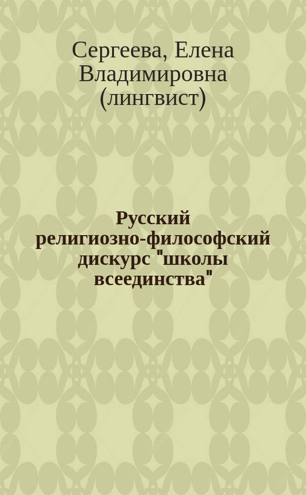 Русский религиозно-философский дискурс "школы всеединства": лексический аспект : Автореф. дис. на соиск. учен. степ. д.филол.н. : Спец. 10.02.01